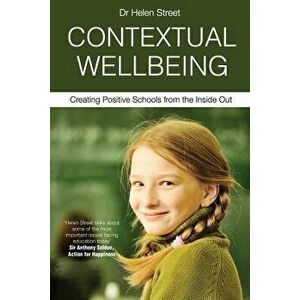 Contextual Wellbeing: Creating Positive Schools from the Inside Out, Paperback - Helen Street imagine