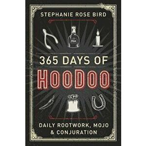 365 Days of Hoodoo: Daily Rootwork, Mojo & Conjuration, Paperback - Stephanie Rose Bird imagine