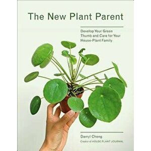 New Plant Parent: Develop Your Green Thumb and Care for Your House-Plant Family, Paperback - Darryl Cheng imagine