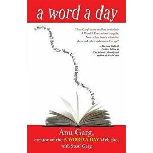 A Word a Day: A Romp Through Some of the Most Unusual and Intriguing Words in English, Paperback - Anu Garg imagine