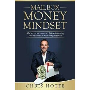 Mailbox Money Mindset: The Secret Motivations Behind Owning Real Estate with Recurring Revenue, Paperback - Chris Hotze imagine