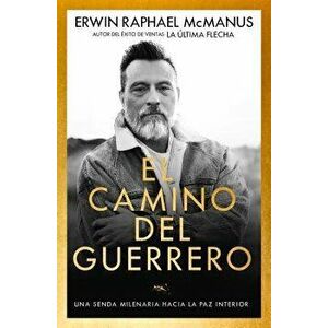 El Camino del Guerrero: Una Senda Milenaria Hacia La Paz Interior, Paperback - Erwin Raphael McManus imagine