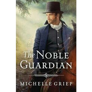 The Noble Guardian, Paperback - Michelle Griep imagine