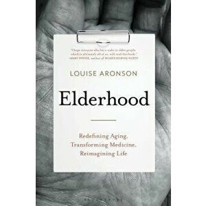 Elderhood: Redefining Aging, Transforming Medicine, Reimagining Life, Hardcover - Louise Aronson imagine