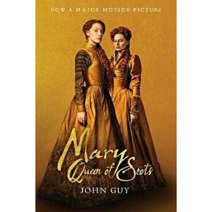 Mary Queen of Scots (Tie-In): The True Life of Mary Stuart, Paperback - John Guy imagine