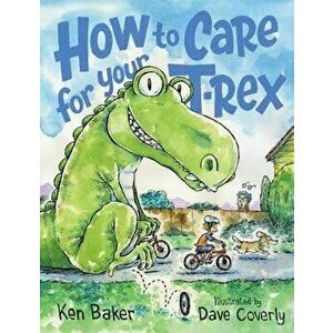 How to Care for Your T-Rex, Hardcover - Ken Baker imagine