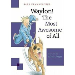 Waylon! the Most Awesome of All, Hardcover - Sara Pennypacker imagine