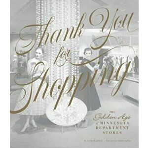 Thank You for Shopping: The Golden Age of Minnesota Department Stores, Hardcover - Kristal Leebrick imagine