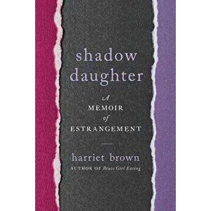 Shadow Daughter: A Memoir of Estrangement, Hardcover - Harriet Brown imagine