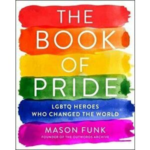 The Book of Pride: LGBTQ Heroes Who Changed the World, Paperback - Mason Funk imagine