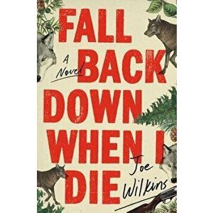 Fall Back Down When I Die, Hardcover - Joe Wilkins imagine