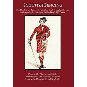 Scottish Fencing: Five 18th Century Texts on the Use of the Small-Sword, Broadsword, Spadroon, Cavalry Sword, and Highland Battlefield T, Hardcover - imagine
