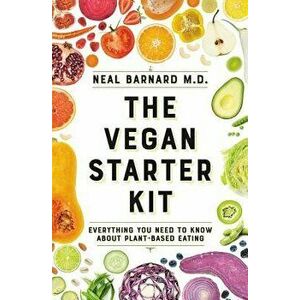The Vegan Starter Kit: Everything You Need to Know about Plant-Based Eating, Paperback - Neal D. Barnard imagine