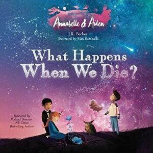 Annabelle & Aiden: What Happens When We Die?, Paperback - J. R. Becker imagine