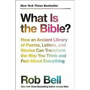What Is the Bible?: How an Ancient Library of Poems, Letters, and Stories Can Transform the Way You Think and Feel about Everything, Paperback - Rob B imagine