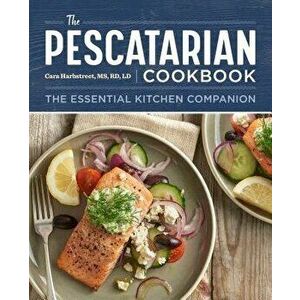 The Pescatarian Cookbook: The Essential Kitchen Companion, Paperback - Cara, MS Rd LD Harbstreet imagine