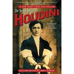 The Secret Life of Houdini: The Making of America's First Superhero, Paperback - William Kalush imagine