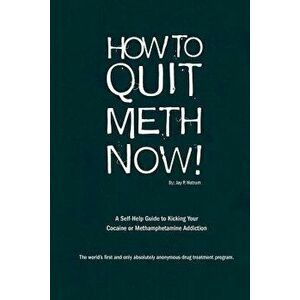 How to Quit Meth Now: A Self-Help Guide to Kicking Your Meth or Cocaine Addiction, Paperback - Jay P. Hotrum imagine