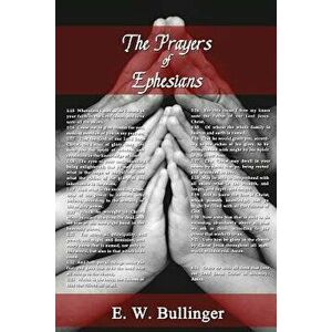 The Prayers of Ephesians, Paperback - Dr E. W. Bullinger imagine