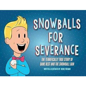 Snowballs For Severance: The Terrifically True Story of Dane Best and the Snowball Ban, Paperback - Richie Frieman imagine