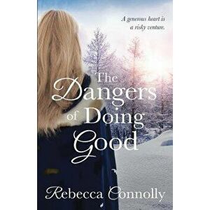 The Dangers of Doing Good, Paperback - Rebecca Connolly imagine