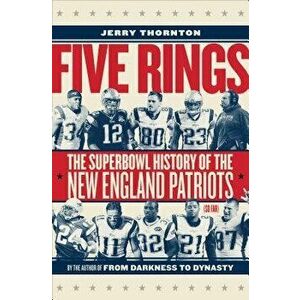 Five Rings: The Super Bowl History of the New England Patriots (So Far), Hardcover - Jerry Thornton imagine