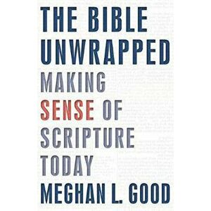 The Bible Unwrapped: Making Sense of Scripture Today, Paperback - Meghan Good imagine