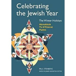 Celebrating the Jewish Year: The Winter Holidays: Hanukkah, Tu B'Shevat, Purim - Paul Steinberg imagine
