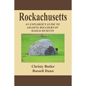 Rockachusetts: An Explorer's Guide to Amazing Boulders of Massachusetts, Paperback - Christy Butler imagine