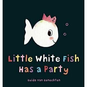 Little White Fish Has a Party, Hardcover - Guido Genechten imagine