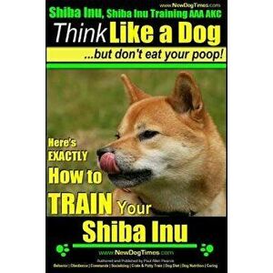 Shiba Inu, Shiba Inu Training AAA Akc: Think Like a Dog, But Don't Eat Your Poop! Shiba Inu Breed Expert Training: Here's Exactly How to Train Your Sh imagine