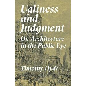 Ugliness and Judgment: On Architecture in the Public Eye, Hardcover - Timothy Hyde imagine