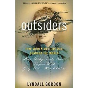Outsiders: Five Women Writers Who Changed the World, Hardcover - Lyndall Gordon imagine