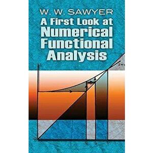 A First Look at Numerical Functional Analysis, Paperback - W. W. Sawyer imagine