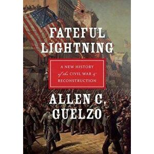 Fateful Lightning: A New History of the Civil War & Reconstruction, Paperback - Allen C. Guelzo imagine