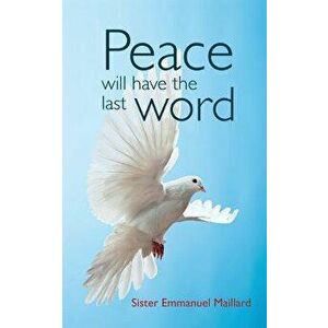 Peace Will Have the Last Word, Paperback - Sister Emmanuel Maillard imagine