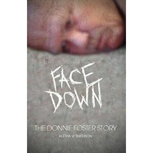 Facedown: The Donnie Foster Story, Paperback - Aletha Smithson imagine
