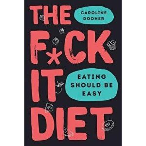 The F*ck It Diet: Eating Should Be Easy, Hardcover - Caroline Dooner imagine