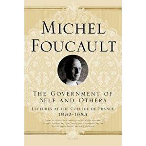 The Government of Self and Others: Lectures at the Coll ge de France, 1982-1983, Paperback - Michel Foucault imagine