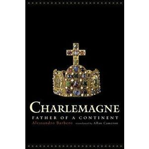Charlemagne: Father of a Continent, Paperback - Alessandro Barbero imagine