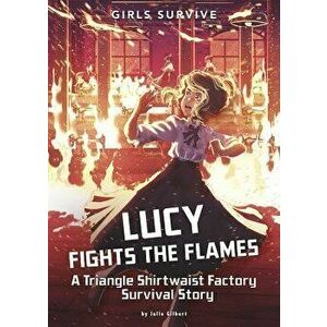 Lucy Fights the Flames: A Triangle Shirtwaist Factory Survival Story, Paperback - Julie Kathleen Gilbert imagine