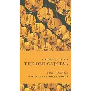 The Old Capital: A Novel of Taipei, Hardcover - T'Ien-Hsin Chu imagine