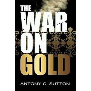The War on Gold, Paperback - Antony Sutton imagine