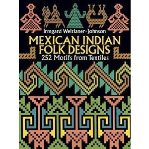 Mexican Indian Folk Designs: 200 Motifs from Textiles, Paperback - Irmgard Weitlaner-Johnson imagine