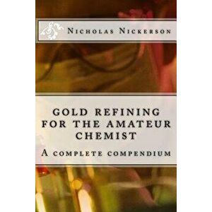 Gold Refining for the Amateur Chemist, Paperback - Rev Nicholas W. Nickerson imagine