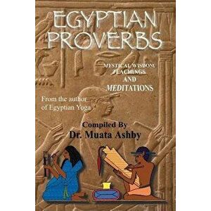 Egyptian Proverbs: Collection of -Ancient Egyptian Proverbs and Wisdom Teachings, Paperback - Muata Ashby imagine