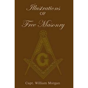 Illustrations of Freemasonry, Paperback - Capt William Morgan imagine