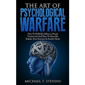 The Art of Psychological Warfare: How to Skillfully Influence People Undetected and How to Mentally Subdue Your Enemies in Stealth Mode, Paperback - M imagine