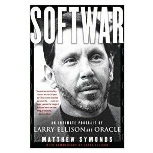 Softwar: An Intimate Portrait of Larry Ellison and Oracle, Paperback - Matthew Symonds imagine