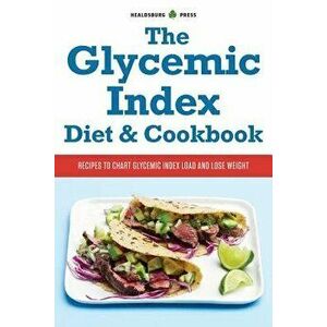 Glycemic Index Diet and Cookbook: Recipes to Chart Glycemic Load and Lose Weight, Paperback - Healdsburg Press imagine